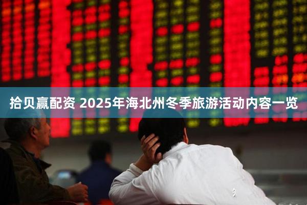 拾贝赢配资 2025年海北州冬季旅游活动内容一览